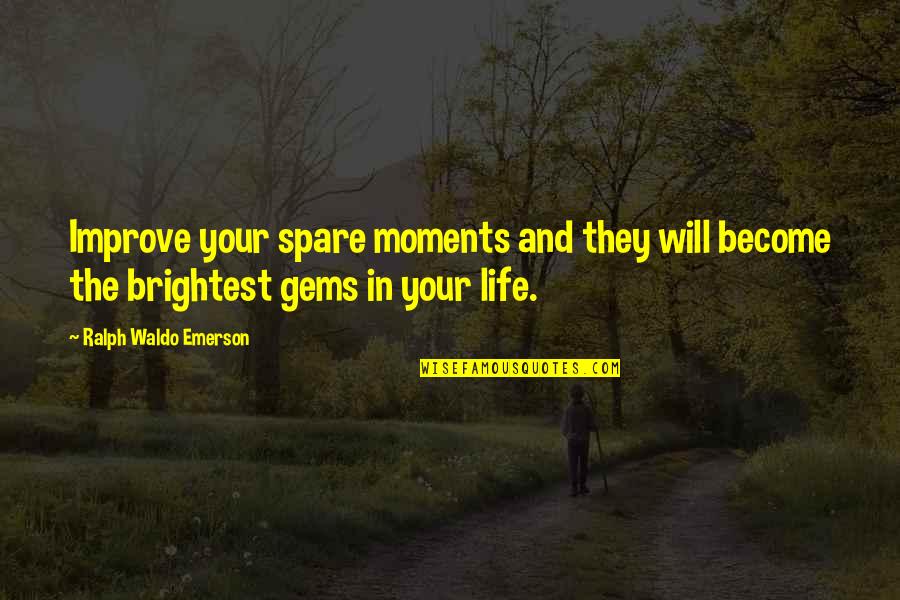 Gems And Jewels Quotes By Ralph Waldo Emerson: Improve your spare moments and they will become