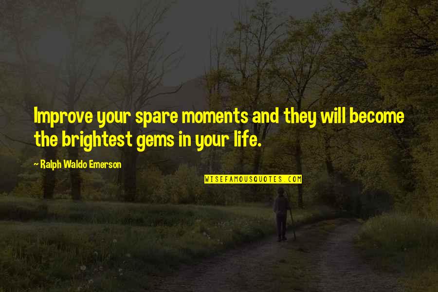 Gems And Jewels Quotes By Ralph Waldo Emerson: Improve your spare moments and they will become Gems And Jewels Quotes By Ralph Waldo Emerson: Improve your spare moments and they will become