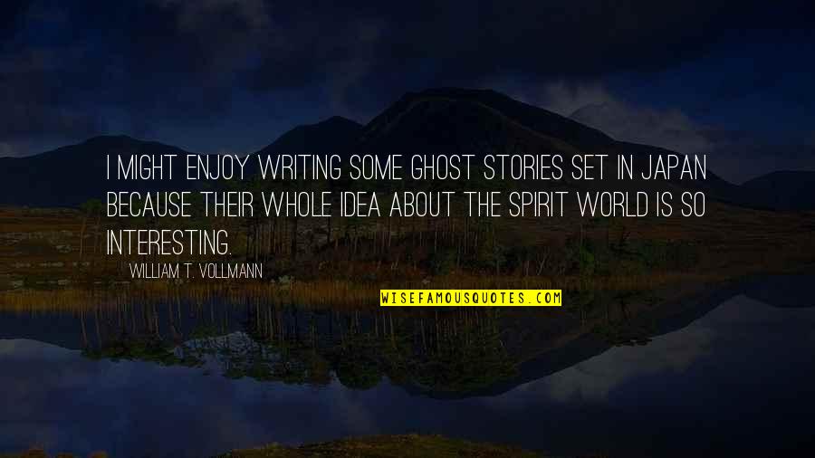 Gems Of Life Quotes By William T. Vollmann: I might enjoy writing some ghost stories set