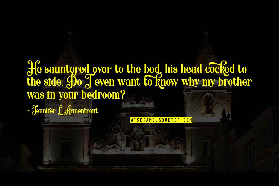 Gemstones Quotes By Jennifer L. Armentrout: He sauntered over to the bed, his head Gemstones Quotes By Jennifer L. Armentrout: He sauntered over to the bed, his head