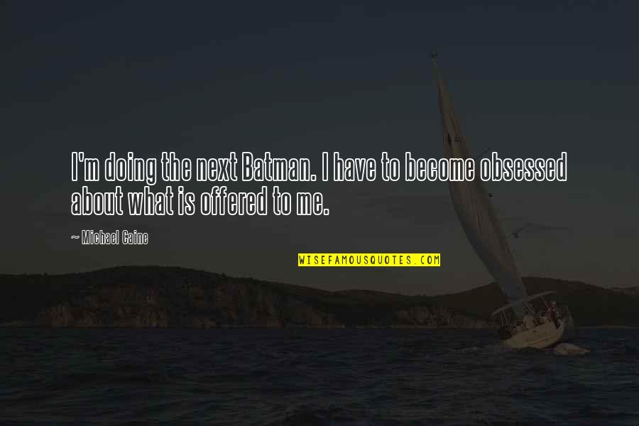 Gemstones Quotes By Michael Caine: I'm doing the next Batman. I have to