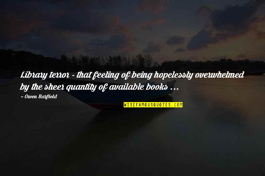 Gen John A Logan Quotes By Owen Barfield: Library terror - that feeling of being hopelessly
