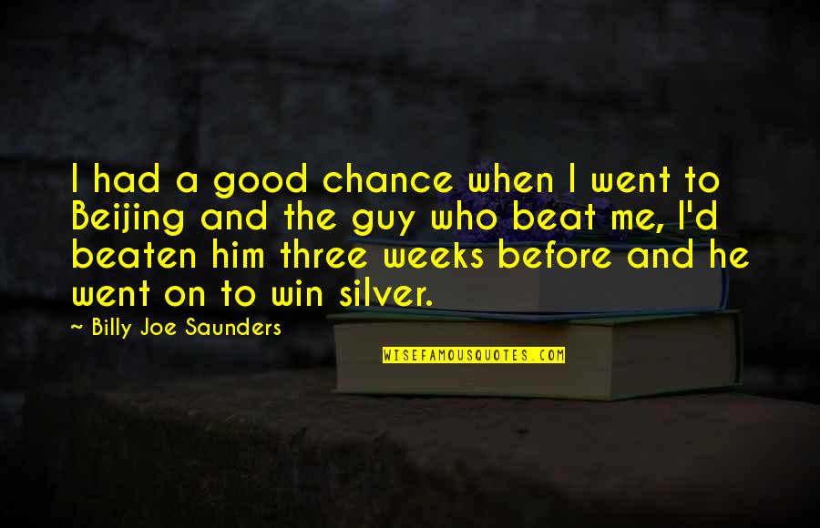 Gen Mcchrystal Quotes By Billy Joe Saunders: I had a good chance when I went Gen Mcchrystal Quotes By Billy Joe Saunders: I had a good chance when I went