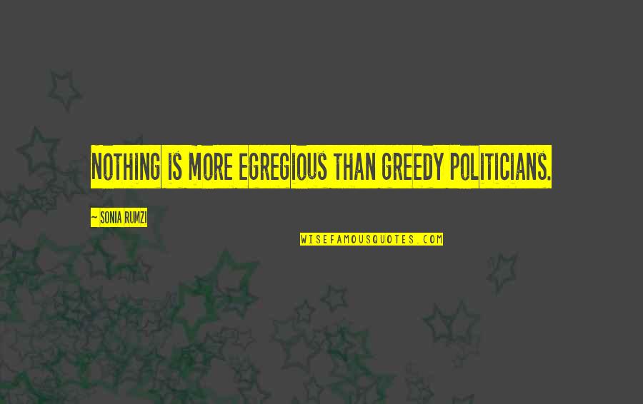 Gen Michael Hayden Quotes By Sonia Rumzi: Nothing is more egregious than greedy politicians.