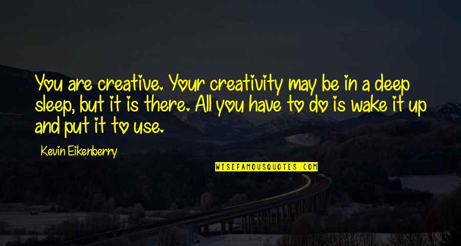 Gen Stock Quote Quotes By Kevin Eikenberry: You are creative. Your creativity may be in Gen Stock Quote Quotes By Kevin Eikenberry: You are creative. Your creativity may be in