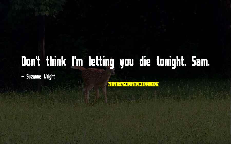 Gen Stock Quote Quotes By Suzanne Wright: Don't think I'm letting you die tonight, Sam. Gen Stock Quote Quotes By Suzanne Wright: Don't think I'm letting you die tonight, Sam.