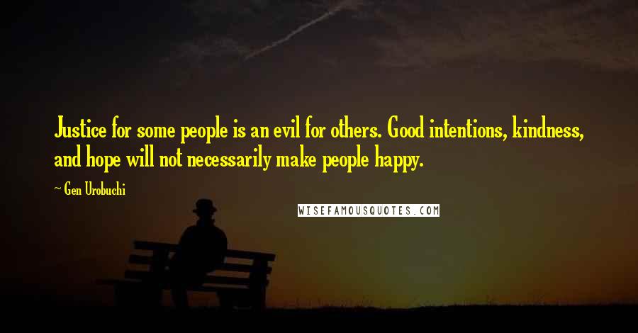 Gen Urobuchi quotes: Justice for some people is an evil for others. Good intentions, kindness, and hope will not necessarily make people happy.