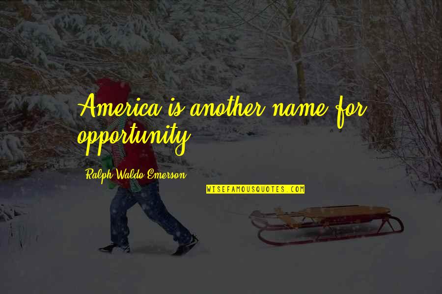 Gen Y Movie Quotes By Ralph Waldo Emerson: America is another name for opportunity.
