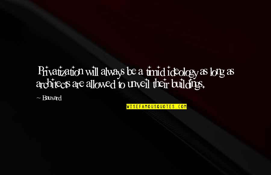 Gen2 Vle Quotes By Bauvard: Privatization will always be a timid ideology as Gen2 Vle Quotes By Bauvard: Privatization will always be a timid ideology as