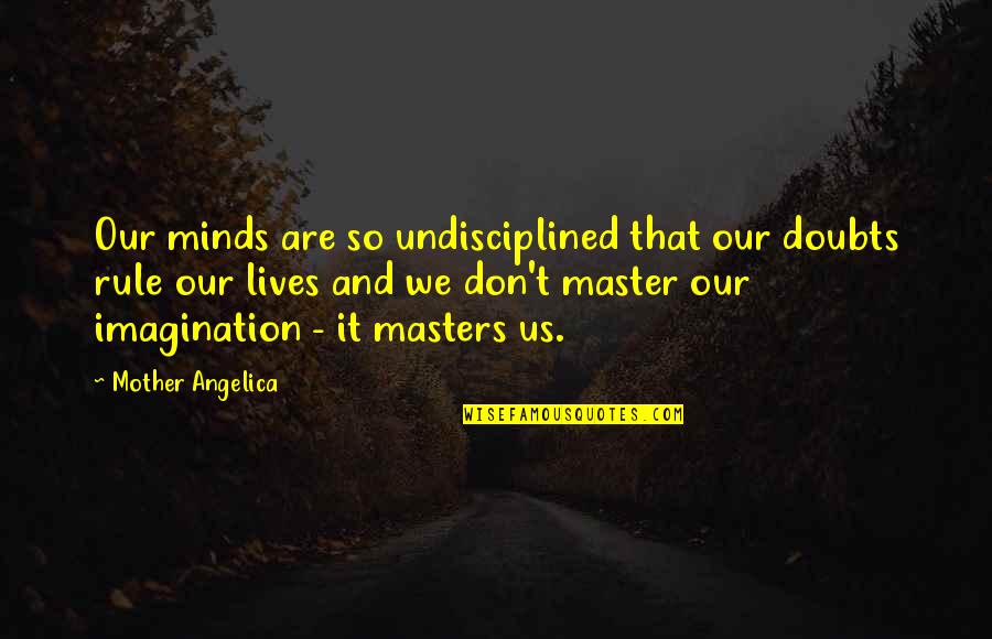 Gen2 Vle Quotes By Mother Angelica: Our minds are so undisciplined that our doubts Gen2 Vle Quotes By Mother Angelica: Our minds are so undisciplined that our doubts