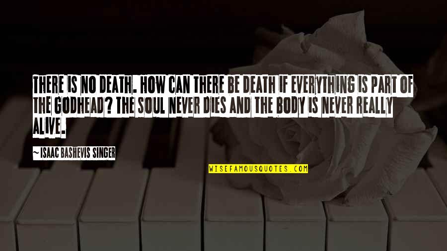Gen215 Quotes By Isaac Bashevis Singer: There is no death. How can there be