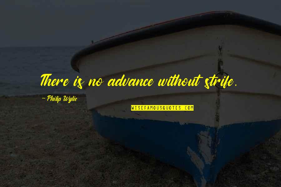 Gen215 Quotes By Philip Wylie: There is no advance without strife.