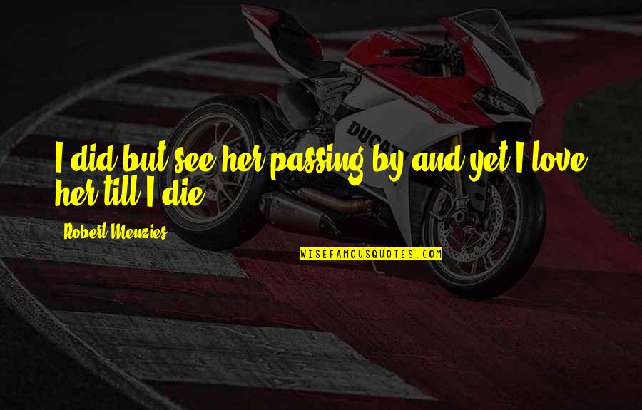 Gen215b Quotes By Robert Menzies: I did but see her passing by and