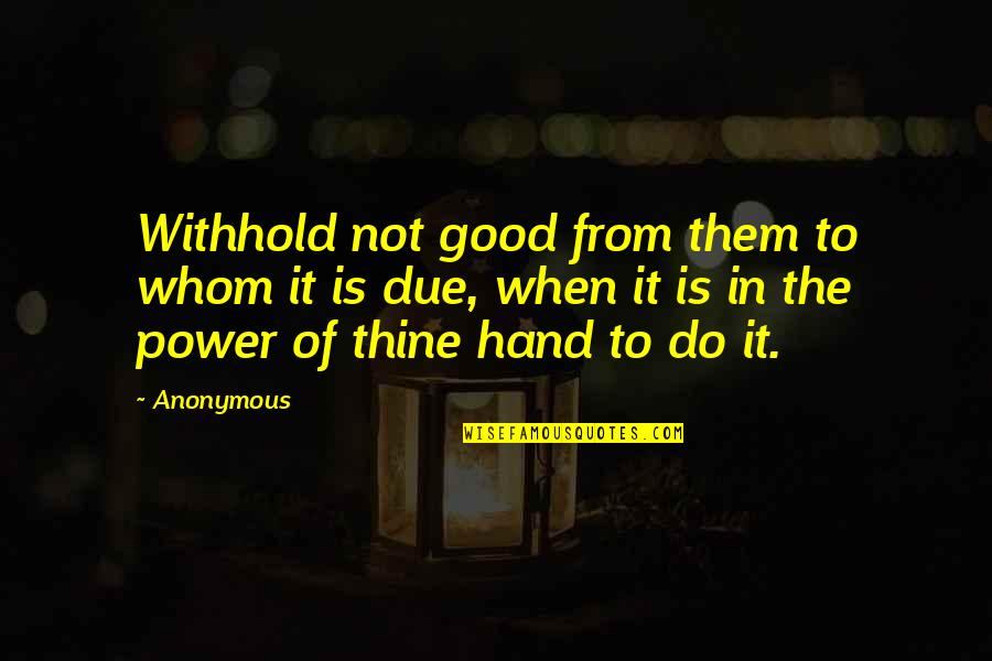 Gen225 Quotes By Anonymous: Withhold not good from them to whom it Gen225 Quotes By Anonymous: Withhold not good from them to whom it