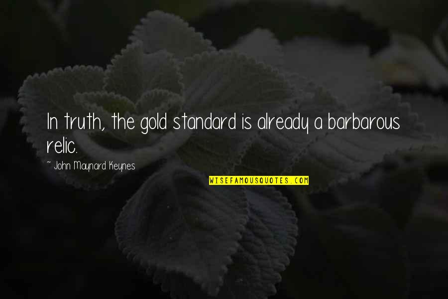 Gen4 Quotes By John Maynard Keynes: In truth, the gold standard is already a Gen4 Quotes By John Maynard Keynes: In truth, the gold standard is already a