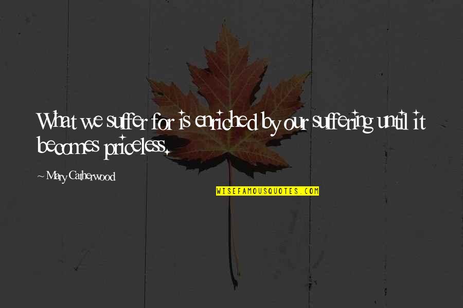Gen4 Quotes By Mary Catherwood: What we suffer for is enriched by our