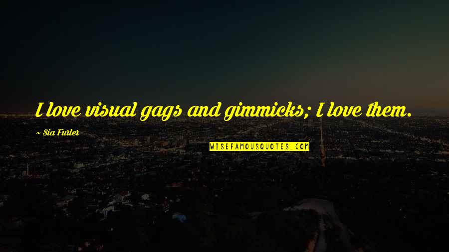 Gen4 Quotes By Sia Furler: I love visual gags and gimmicks; I love Gen4 Quotes By Sia Furler: I love visual gags and gimmicks; I love