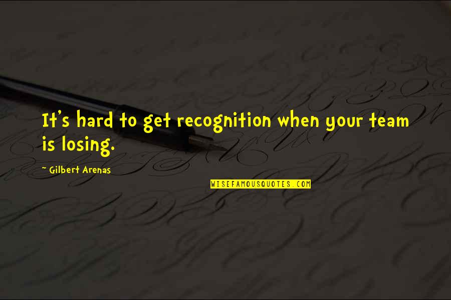 Gen450 Quotes By Gilbert Arenas: It's hard to get recognition when your team Gen450 Quotes By Gilbert Arenas: It's hard to get recognition when your team