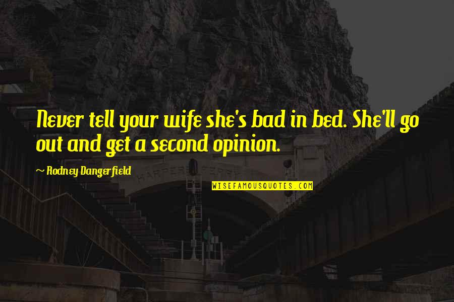 Gen6 Quotes By Rodney Dangerfield: Never tell your wife she's bad in bed. Gen6 Quotes By Rodney Dangerfield: Never tell your wife she's bad in bed.