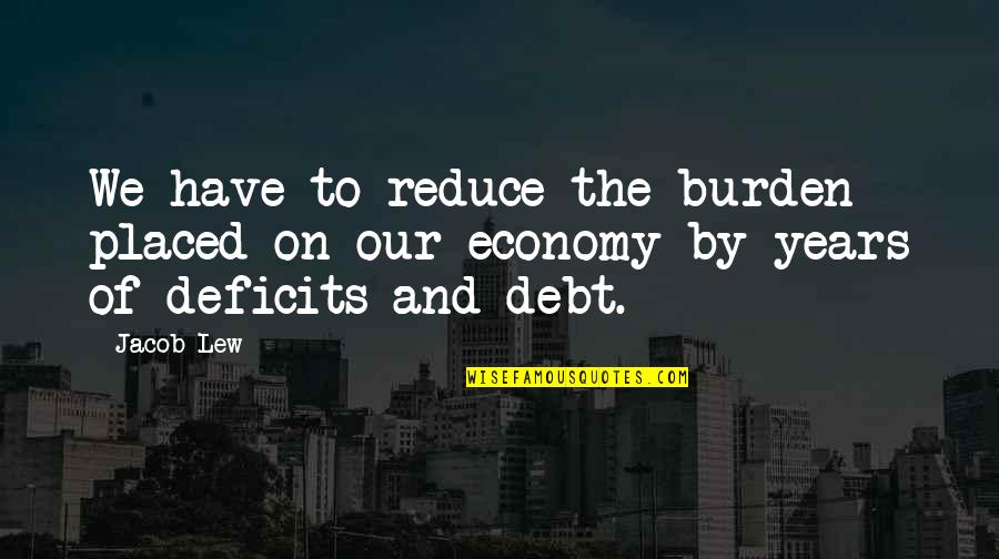 Gen6 Ram Quotes By Jacob Lew: We have to reduce the burden placed on