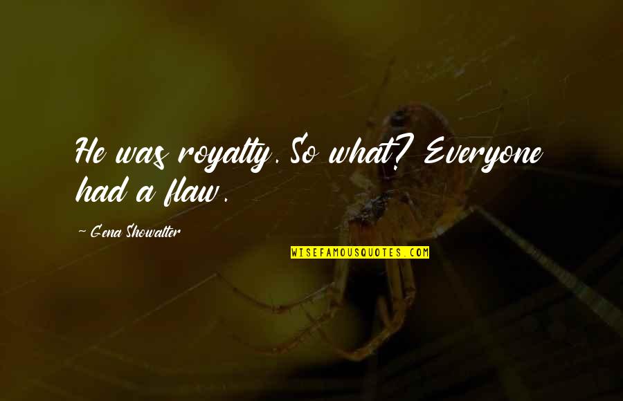 Gena Quotes By Gena Showalter: He was royalty. So what? Everyone had a Gena Quotes By Gena Showalter: He was royalty. So what? Everyone had a