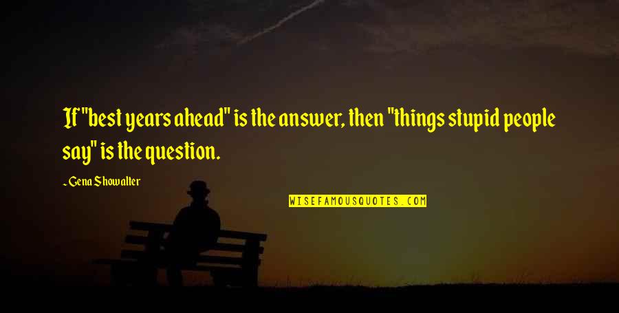 Gena Quotes By Gena Showalter: If "best years ahead" is the answer, then Gena Quotes By Gena Showalter: If "best years ahead" is the answer, then