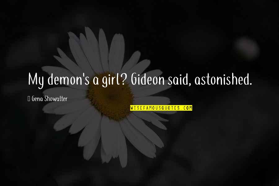 Gena Quotes By Gena Showalter: My demon's a girl? Gideon said, astonished. Gena Quotes By Gena Showalter: My demon's a girl? Gideon said, astonished.