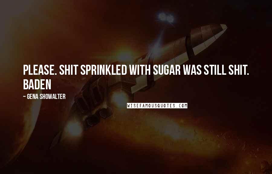 Gena Showalter quotes: Please. Shit sprinkled with sugar was still shit. Baden