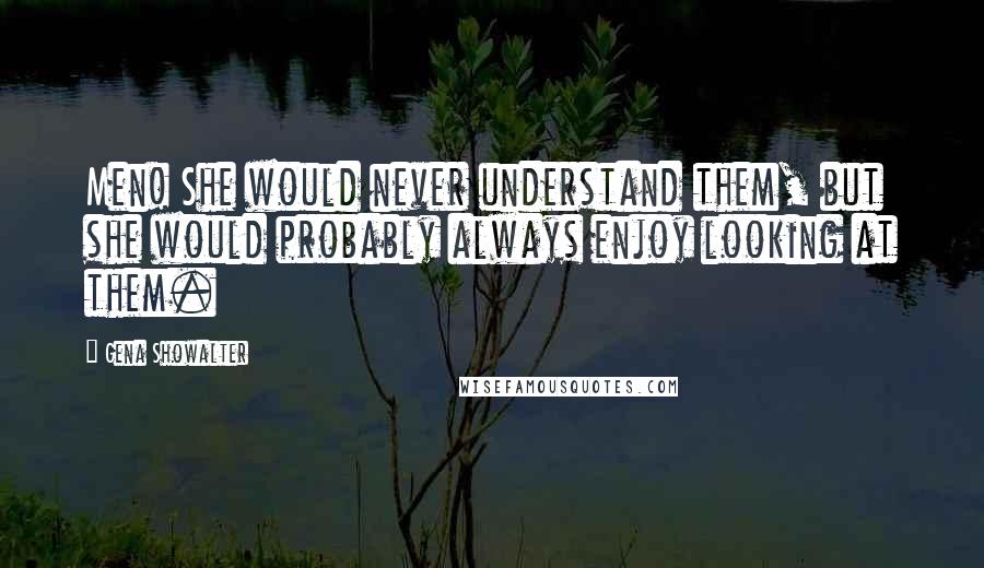 Gena Showalter quotes: Men! She would never understand them, but she would probably always enjoy looking at them.