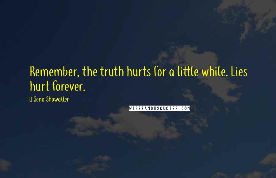 Gena Showalter quotes: Remember, the truth hurts for a little while. Lies hurt forever.