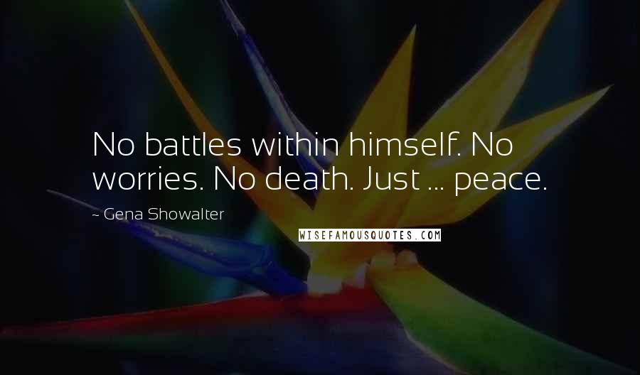 Gena Showalter quotes: No battles within himself. No worries. No death. Just ... peace.