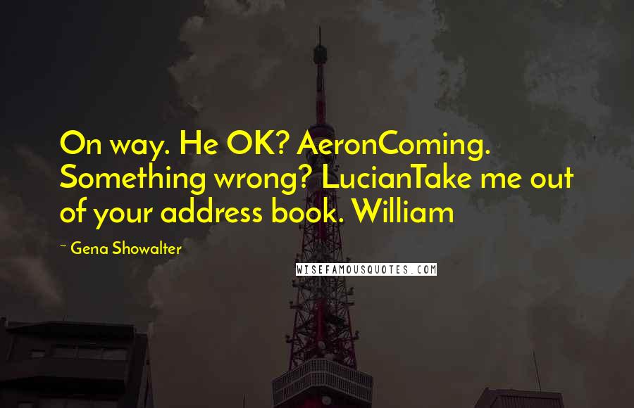 Gena Showalter quotes: On way. He OK? AeronComing. Something wrong? LucianTake me out of your address book. William