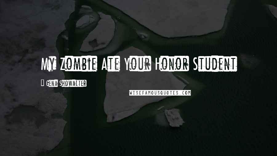 Gena Showalter quotes: My Zombie Ate Your Honor Student