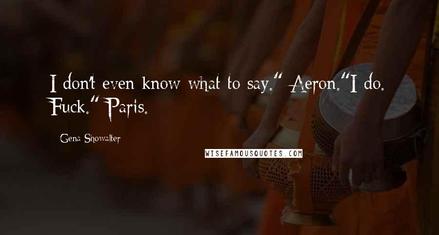 Gena Showalter quotes: I don't even know what to say." Aeron."I do. Fuck." Paris.