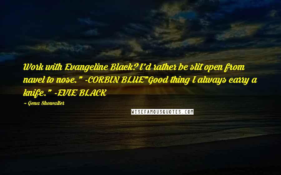 Gena Showalter quotes: Work with Evangeline Black? I'd rather be slit open from navel to nose." -CORBIN BLUE"Good thing I always carry a knife." -EVIE BLACK