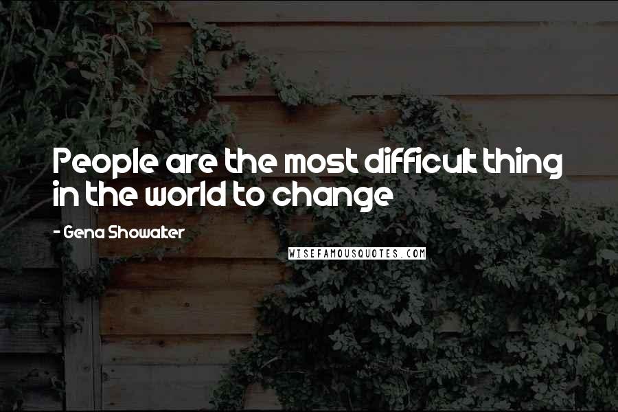 Gena Showalter quotes: People are the most difficult thing in the world to change