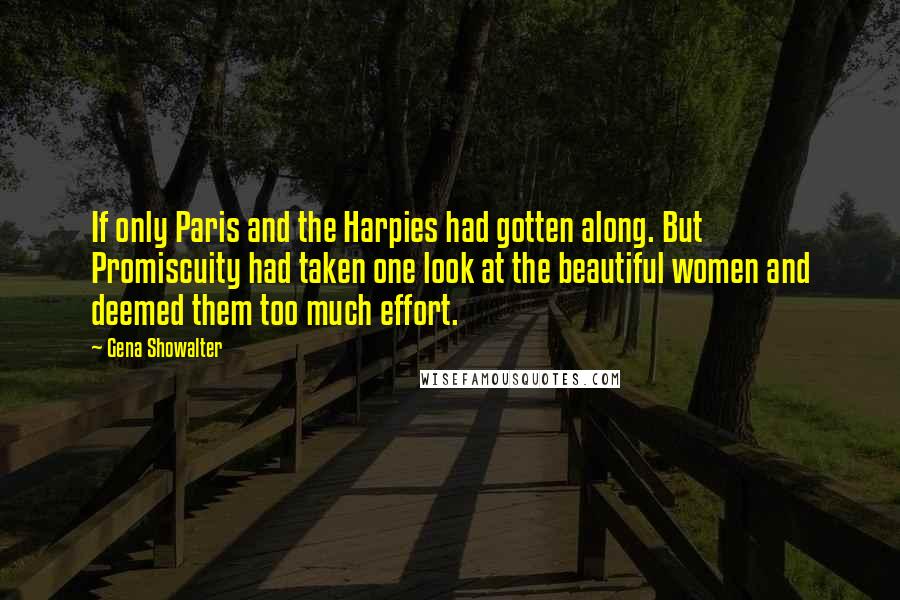 Gena Showalter quotes: If only Paris and the Harpies had gotten along. But Promiscuity had taken one look at the beautiful women and deemed them too much effort.