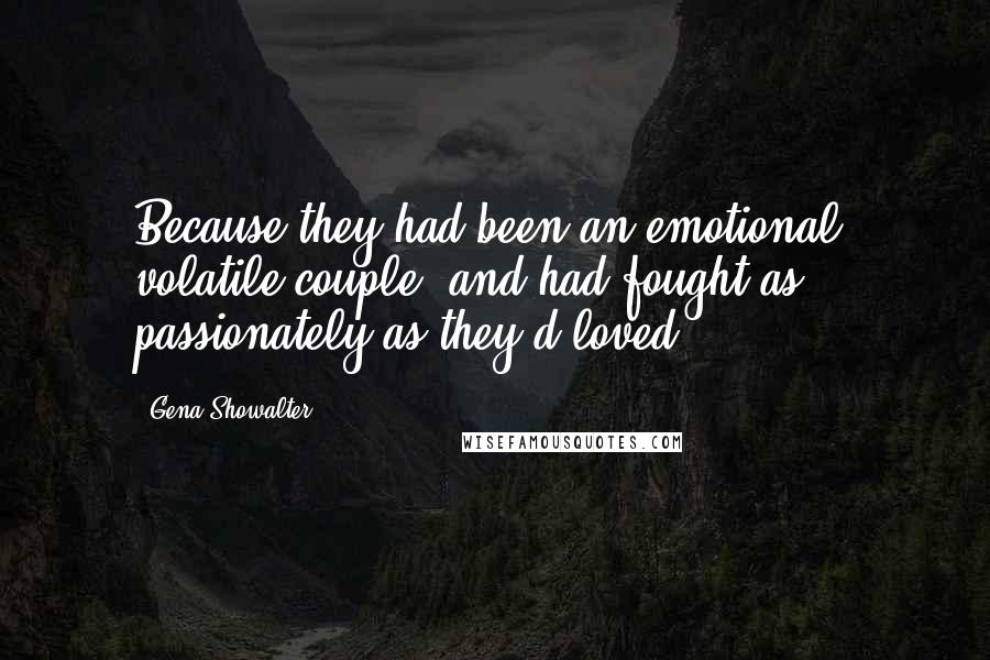 Gena Showalter quotes: Because they had been an emotional, volatile couple, and had fought as passionately as they'd loved.