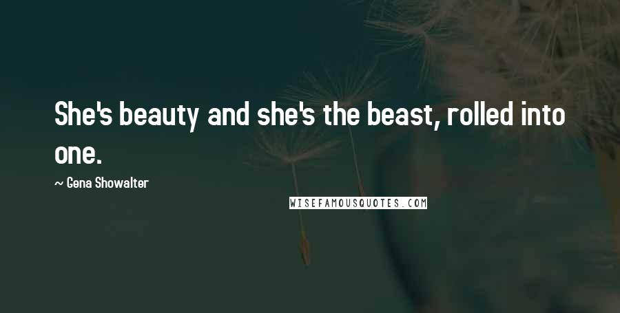 Gena Showalter quotes: She's beauty and she's the beast, rolled into one.