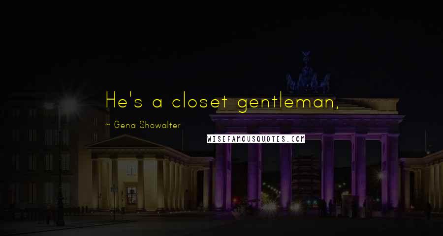 Gena Showalter quotes: He's a closet gentleman,