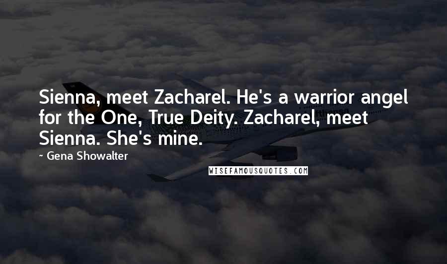 Gena Showalter quotes: Sienna, meet Zacharel. He's a warrior angel for the One, True Deity. Zacharel, meet Sienna. She's mine.