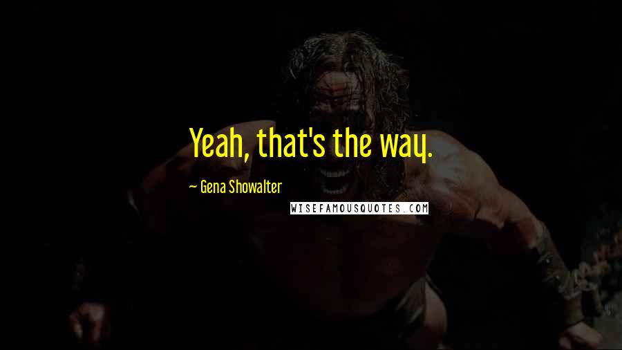 Gena Showalter quotes: Yeah, that's the way.
