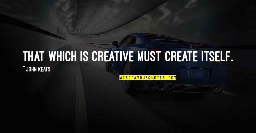 Gena Showalter The Darkest Night Quotes By John Keats: That which is creative must create itself.