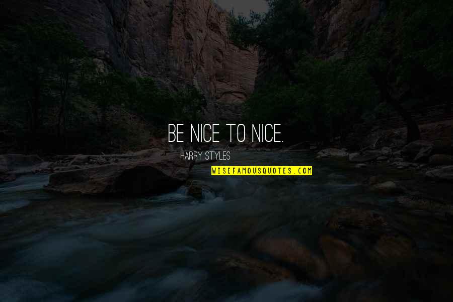 Genachowski Quotes By Harry Styles: Be nice to nice. Genachowski Quotes By Harry Styles: Be nice to nice.