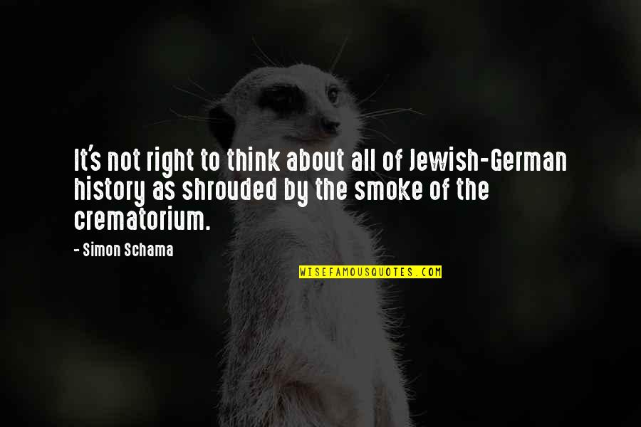 Genade Cathy Quotes By Simon Schama: It's not right to think about all of Genade Cathy Quotes By Simon Schama: It's not right to think about all of