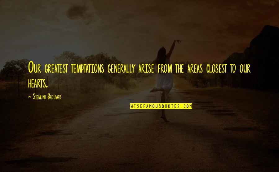 Genadij Malachov Quotes By Sigmund Brouwer: Our greatest temptations generally arise from the areas
