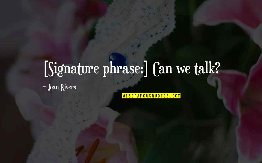 Genady Gloving Quotes By Joan Rivers: [Signature phrase:] Can we talk?