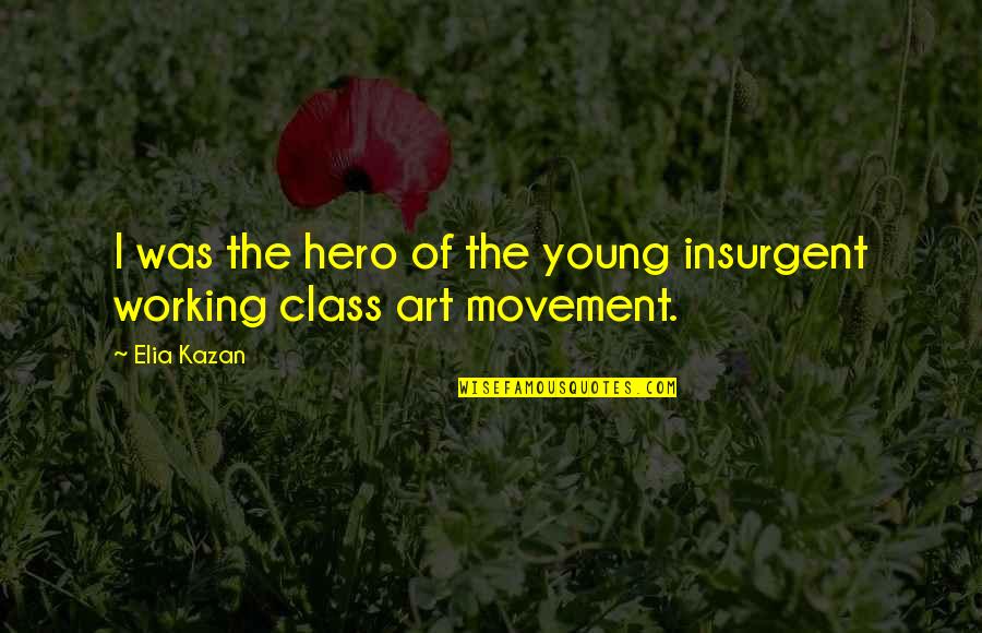 Genard Wheeler Quotes By Elia Kazan: I was the hero of the young insurgent