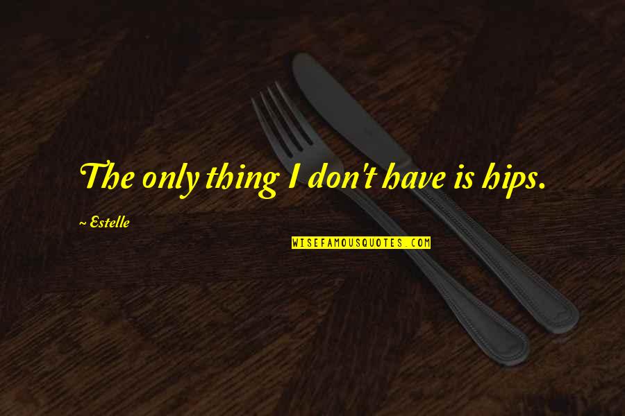Genau In English Quotes By Estelle: The only thing I don't have is hips.