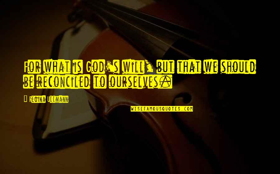 Genauer Quotes By Regina Ullmann: For what is God's will, but that we